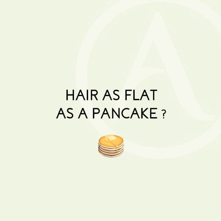 Hair as flat as a pancake?